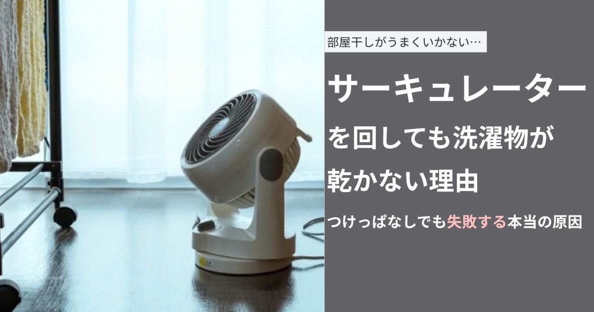 サーキュレーターを回しても洗濯物が乾かない理由｜つけっぱなしでも失敗する本当の原因