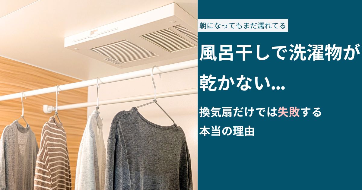 風呂干しで洗濯物が乾かない…換気扇だけでは失敗する本当の理由